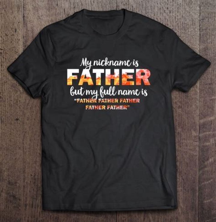 My nickname is father but my full name is father father father father